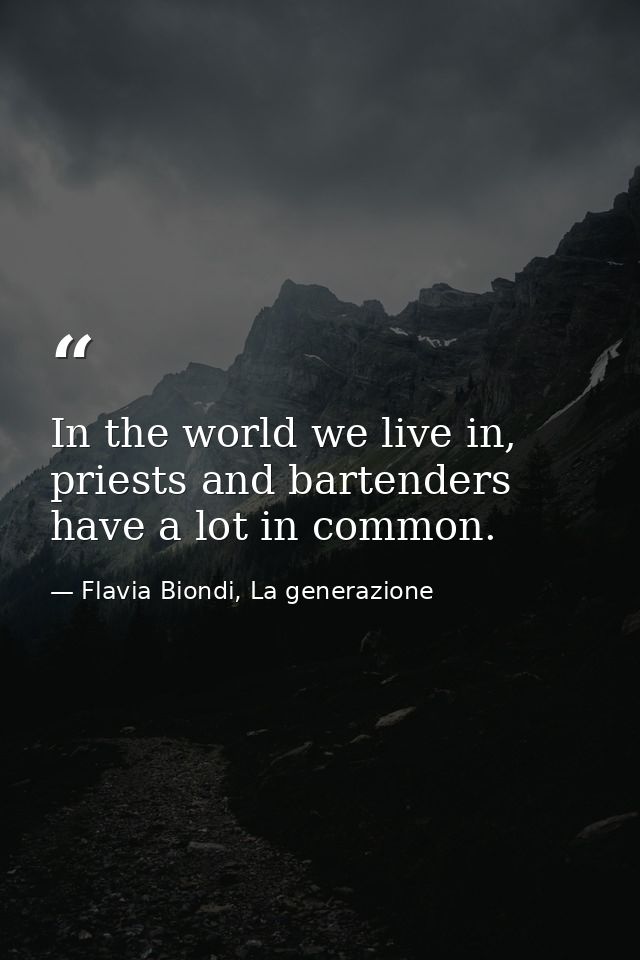 In the world we live in, priests and bartenders have a lot in common. — Flavia Biondi, La generazione
