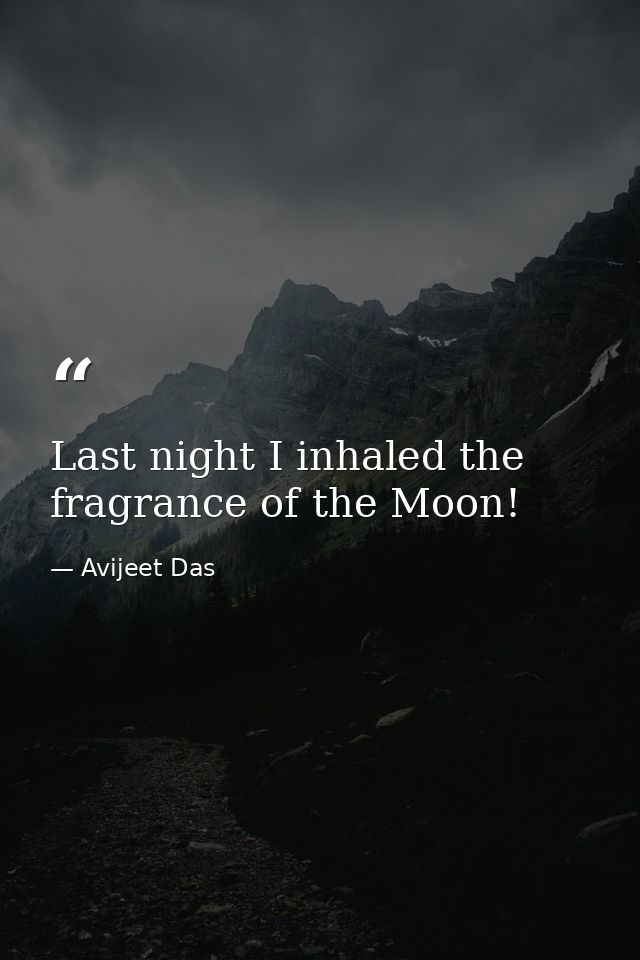 Last night I inhaled the fragrance of the Moon! — Avijeet Das