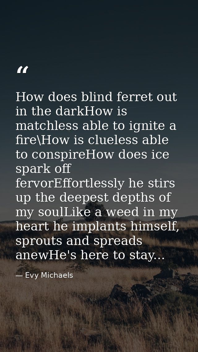 How does blind ferret out in the darkHow is matchless able to ignite a fire\How is clueless able to conspireHow does ice — Evy Michaels
