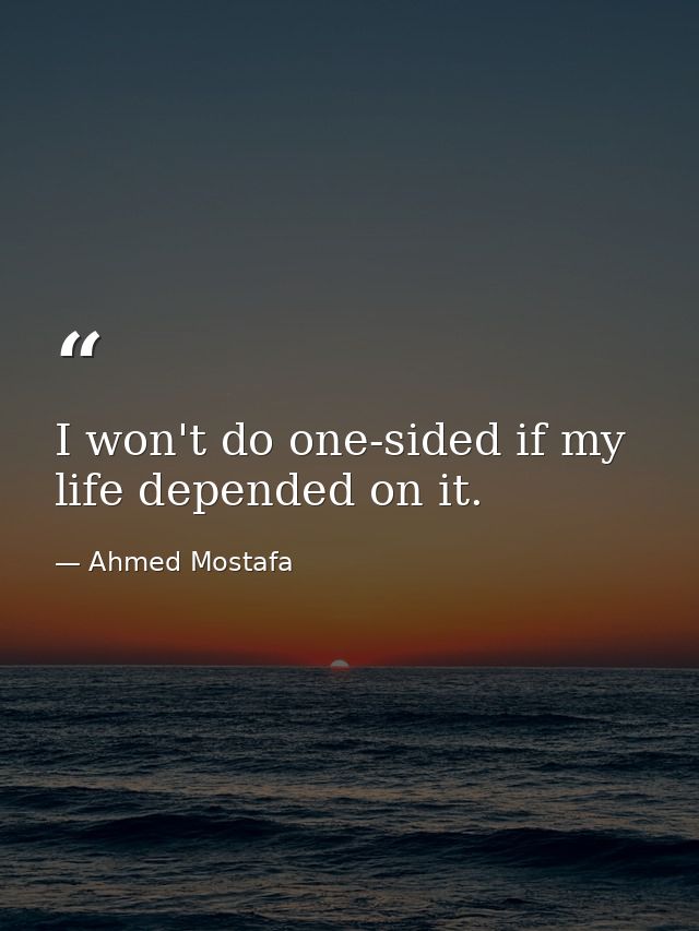 I won't do one-sided if my life depended on it. — Ahmed Mostafa
