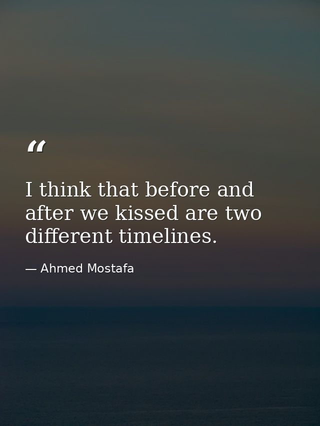 I think that before and after we kissed are two different timelines. — Ahmed Mostafa