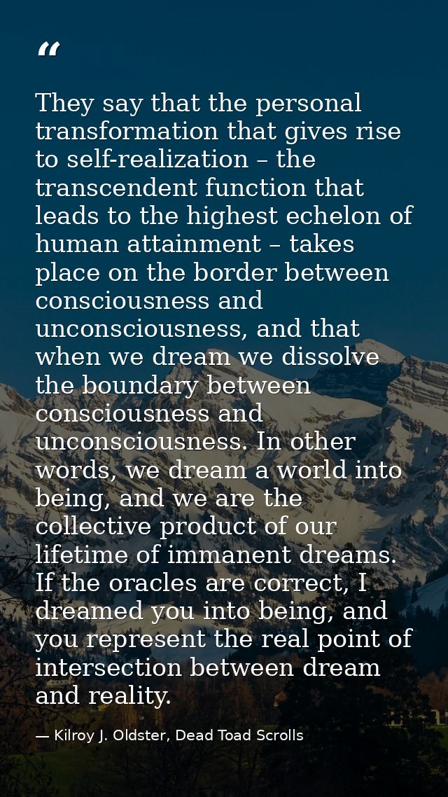 They say that the personal transformation that gives rise to self-realization – the transcendent function that leads to  — Kilroy J. Oldster, Dead Toad Scrolls