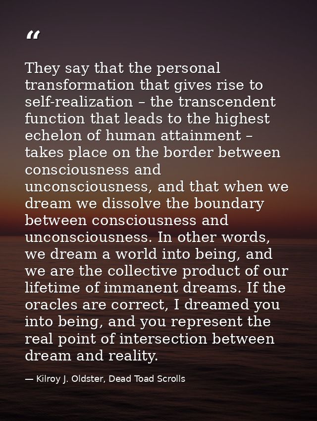 They say that the personal transformation that gives rise to self-realization – the transcendent function that leads to  — Kilroy J. Oldster, Dead Toad Scrolls