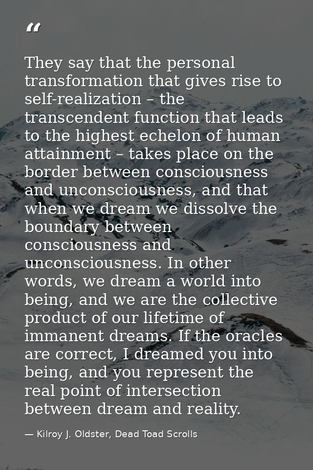 They say that the personal transformation that gives rise to self-realization – the transcendent function that leads to  — Kilroy J. Oldster, Dead Toad Scrolls
