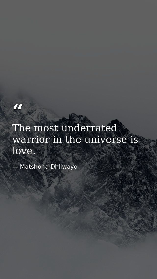 The most underrated warrior in the universe is love. — Matshona Dhliwayo
