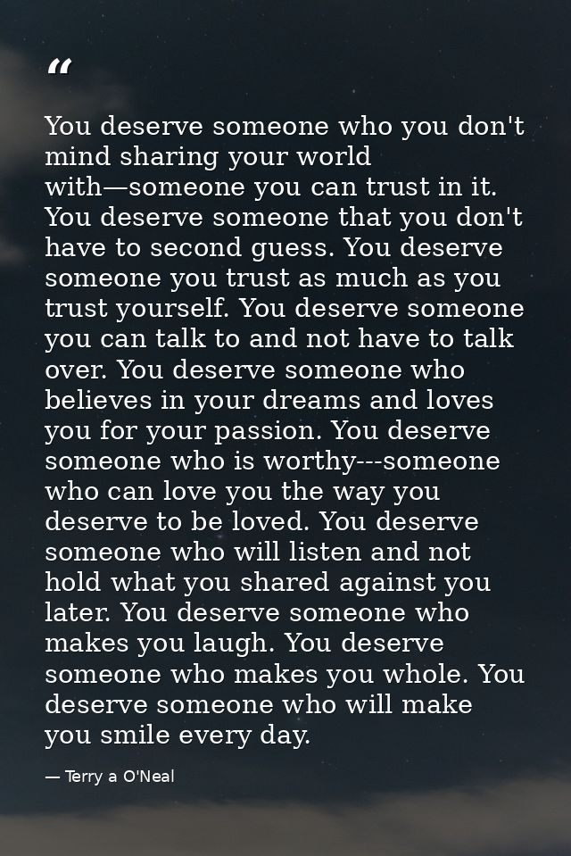 You deserve someone who you don't mind sharing your world with—someone you can trust in it. You deserve someone that you — Terry a O'Neal