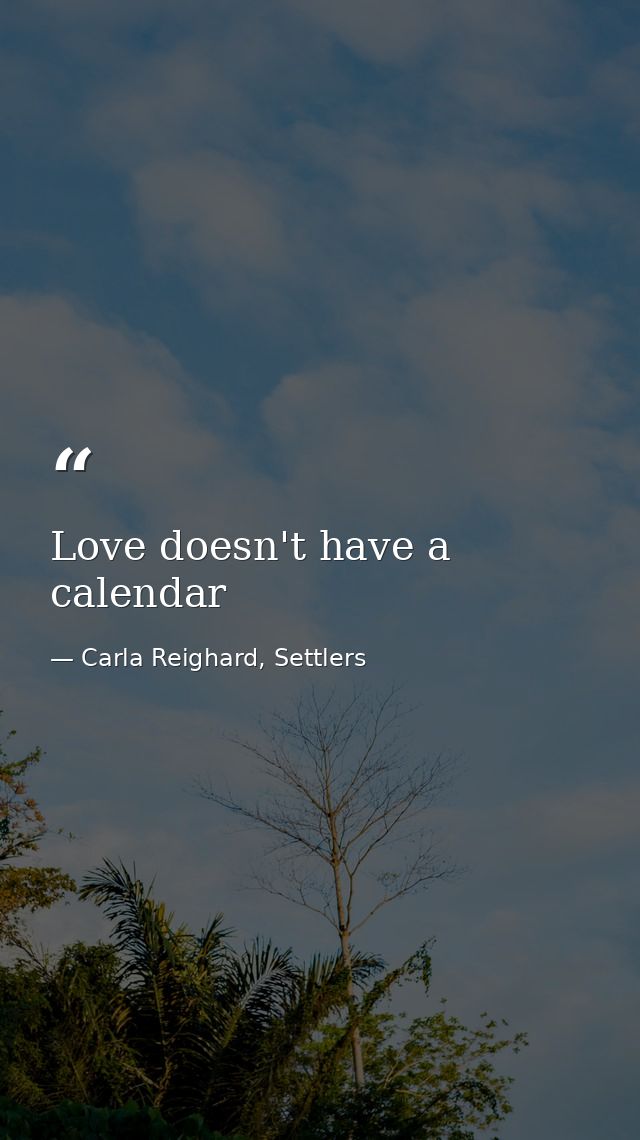 Love doesn't have a calendar — Carla Reighard, Settlers
