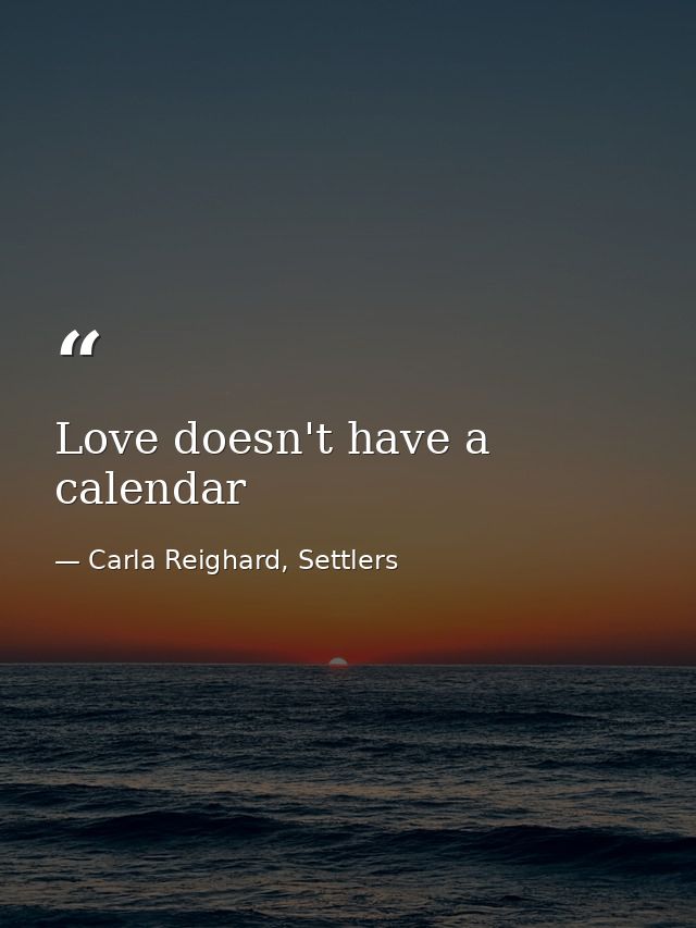 Love doesn't have a calendar — Carla Reighard, Settlers