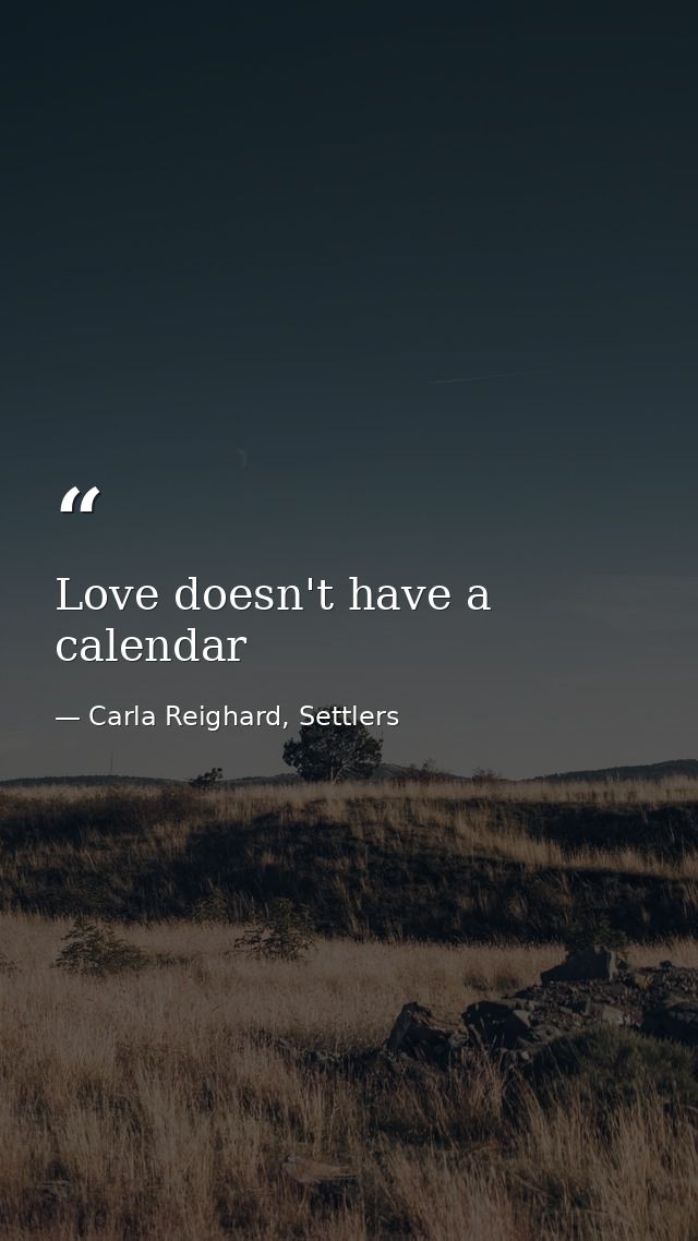Love doesn't have a calendar — Carla Reighard, Settlers