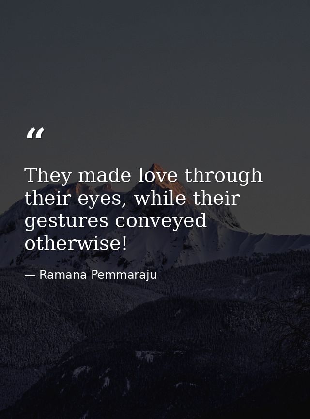 They made love through their eyes, while their gestures conveyed otherwise! — Ramana Pemmaraju