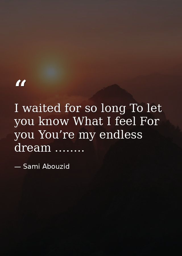 I waited for so long To let you know What I feel For you You’re my endless dream …….. — Sami Abouzid