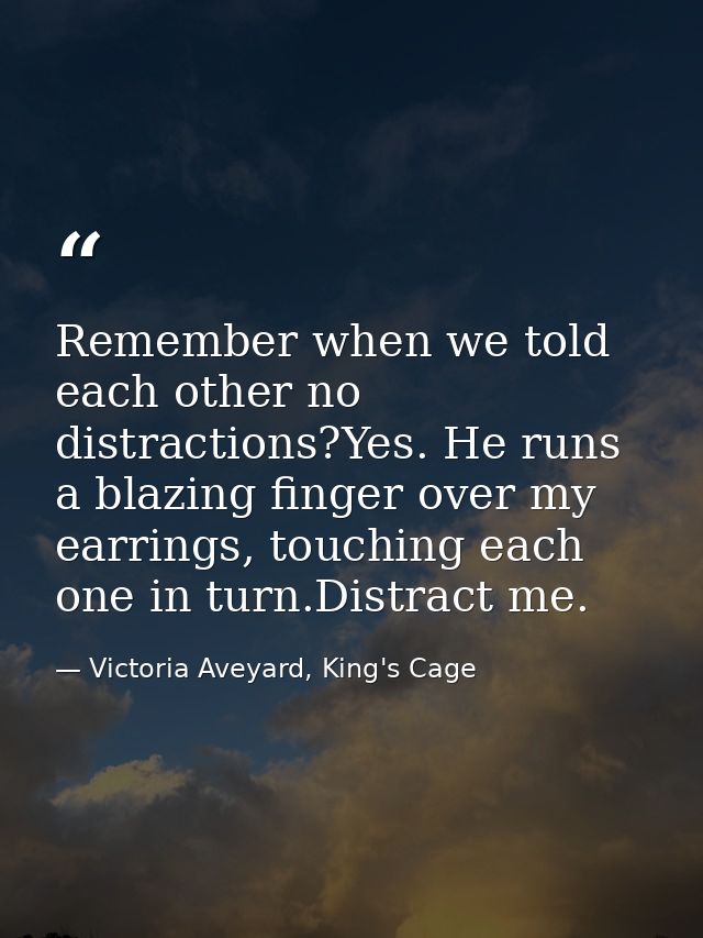 Remember when we told each other no distractions?Yes. He runs a blazing finger over my earrings, touching each one in tu — Victoria Aveyard, King's Cage