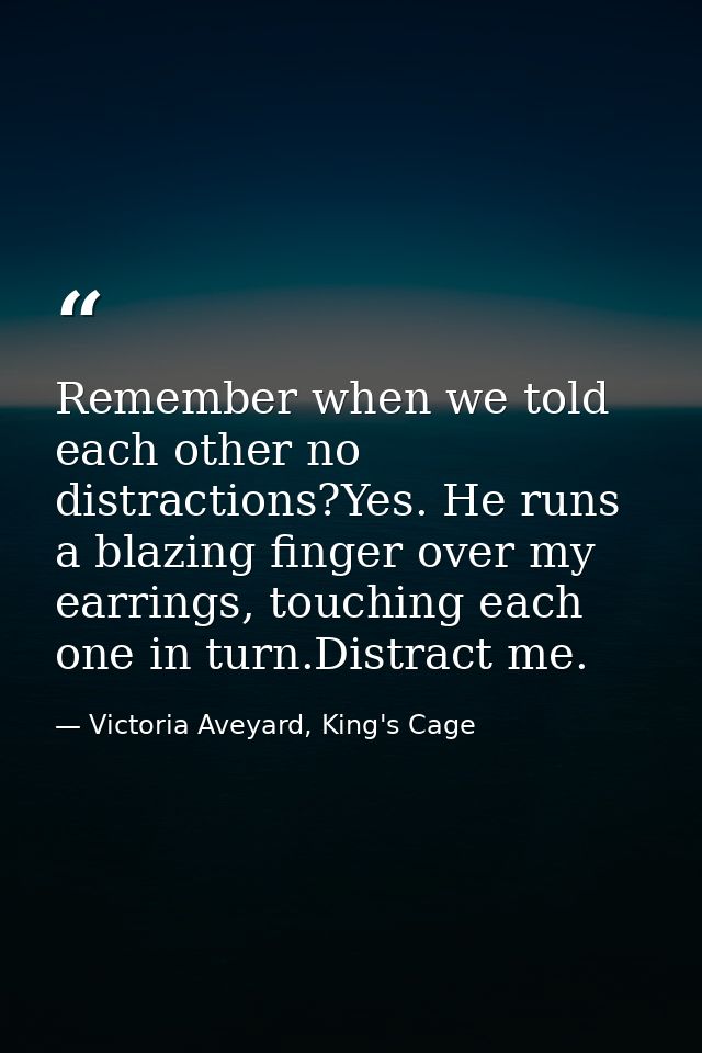 Remember when we told each other no distractions?Yes. He runs a blazing finger over my earrings, touching each one in tu — Victoria Aveyard, King's Cage