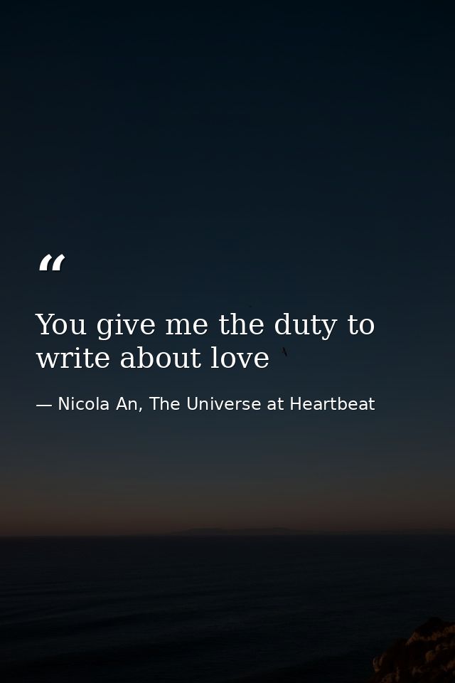 You give me the duty to write about love — Nicola An, The Universe at Heartbeat