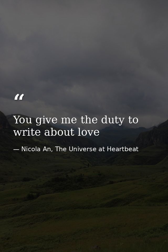 You give me the duty to write about love — Nicola An, The Universe at Heartbeat