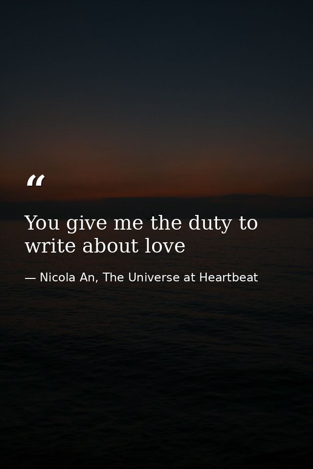 You give me the duty to write about love — Nicola An, The Universe at Heartbeat