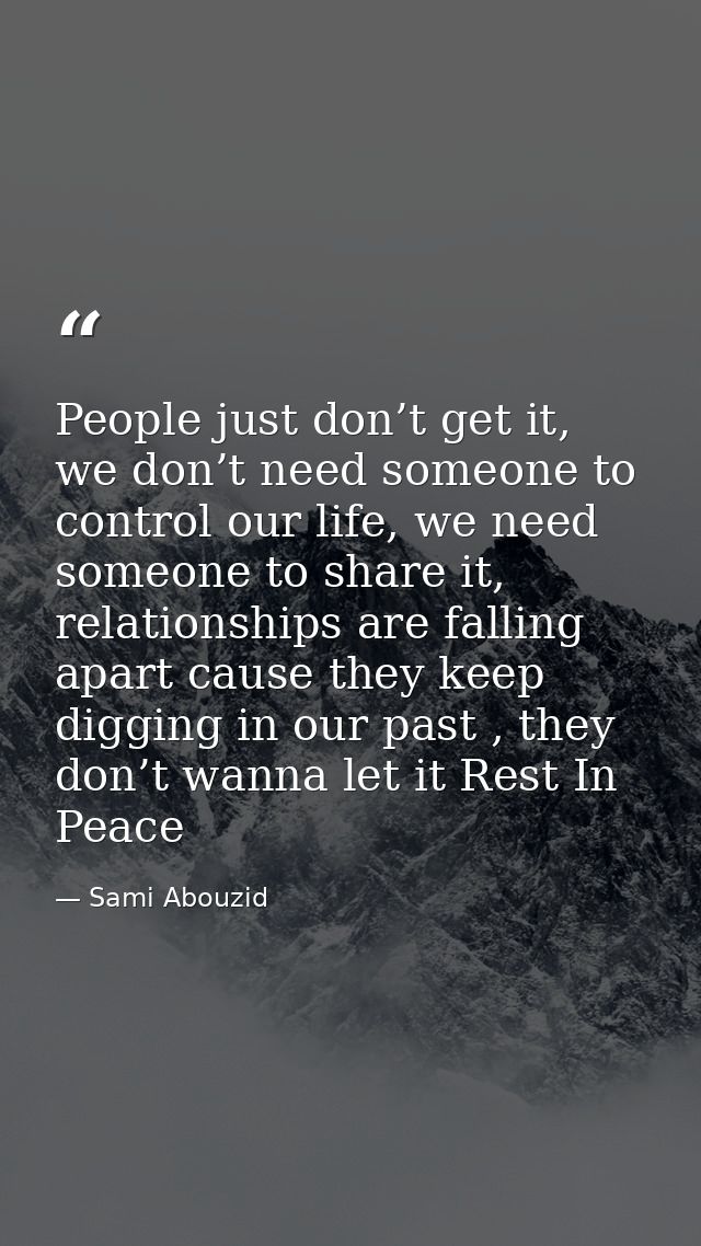 People just don’t get it, we don’t need someone to control our life, we need someone to share it, relationships are fall — Sami Abouzid
