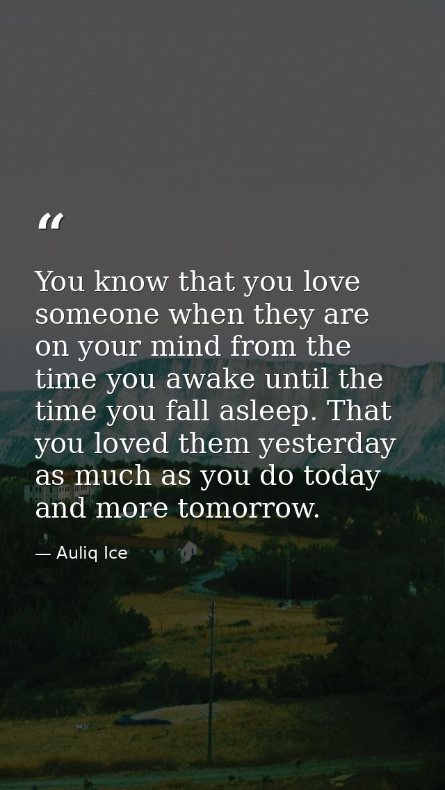 You know that you love someone when they are on your mind from the time you awake until the time you fall asleep. That y — Auliq Ice