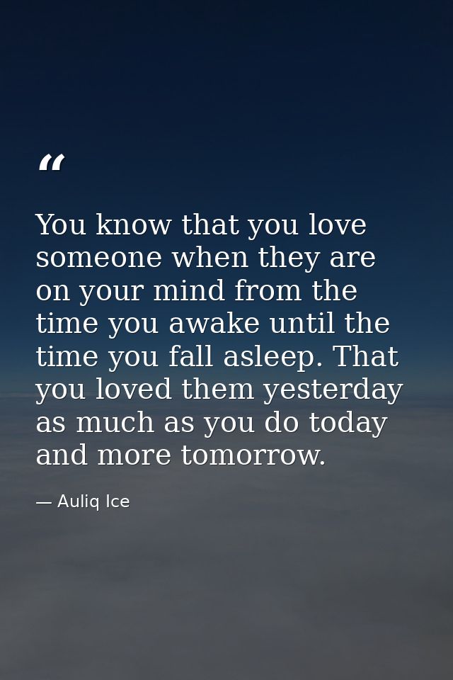 You know that you love someone when they are on your mind from the time you awake until the time you fall asleep. That y — Auliq Ice