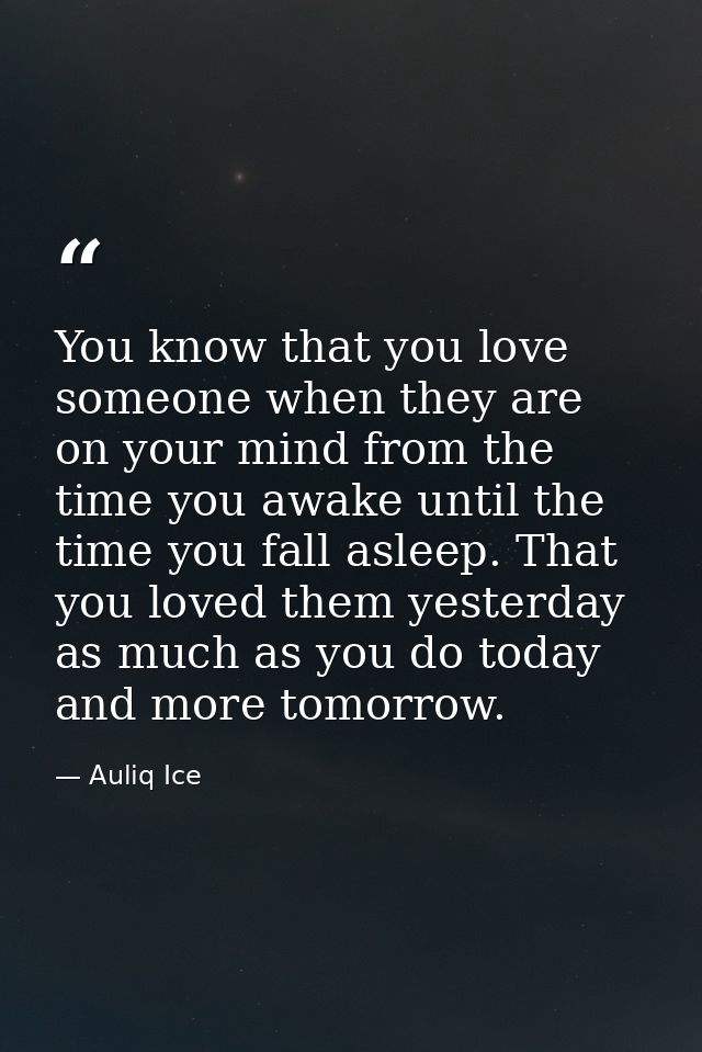 You know that you love someone when they are on your mind from the time you awake until the time you fall asleep. That y — Auliq Ice