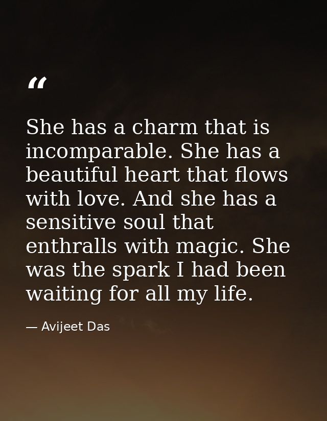 She has a charm that is incomparable. She has a beautiful heart that flows with love. And she has a sensitive soul that  — Avijeet Das