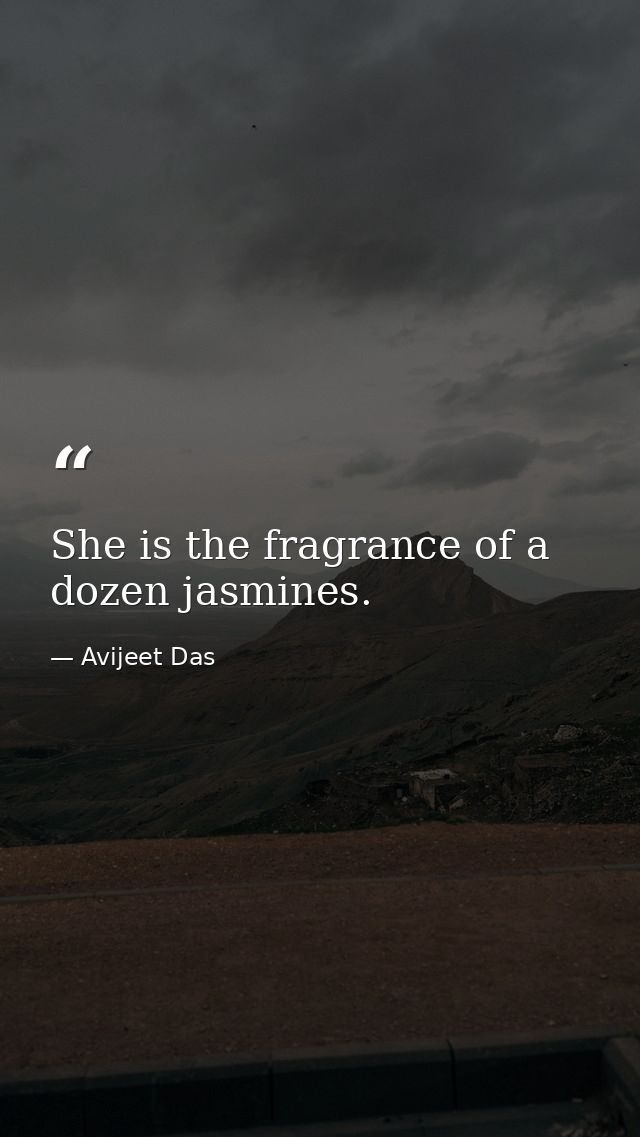 She is the fragrance of a dozen jasmines. — Avijeet Das
