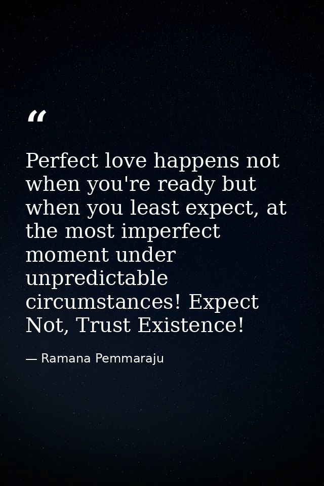 Perfect love happens not when you're ready but when you least expect, at the most imperfect moment under unpredictable c — Ramana Pemmaraju