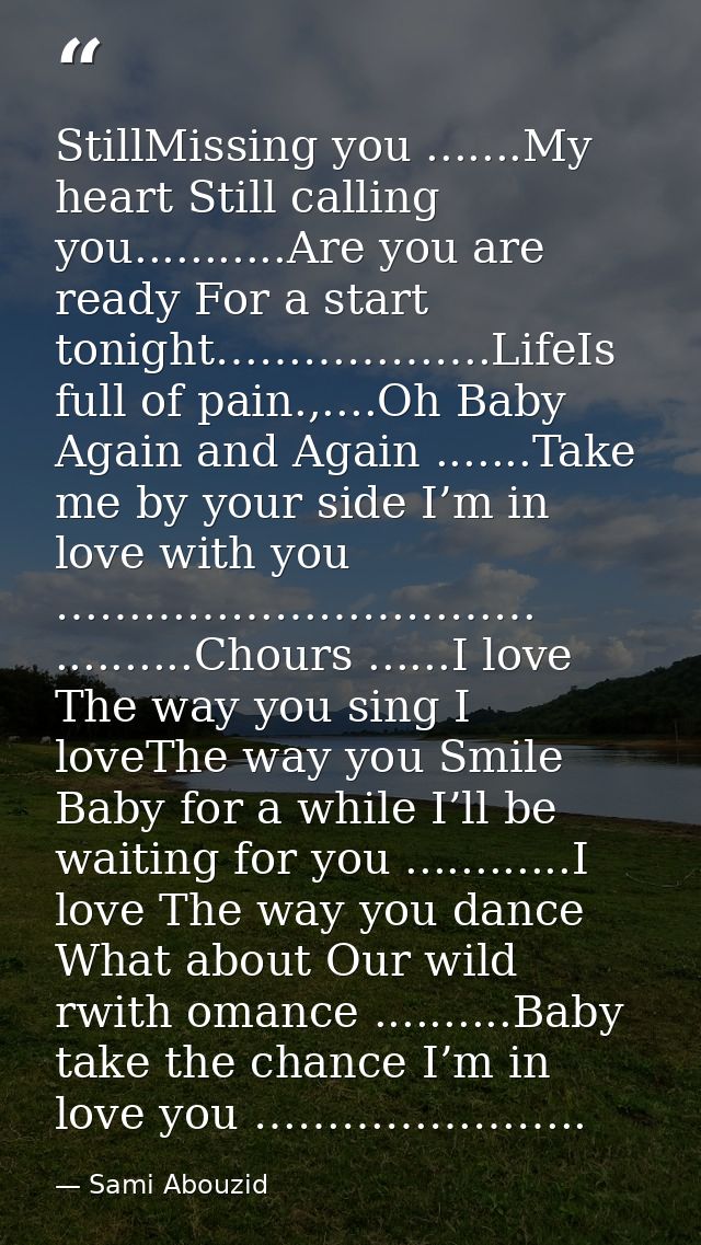 StillMissing you .......My heart Still calling you...........Are you are ready For a start tonight……………….LifeIs full of  — Sami Abouzid