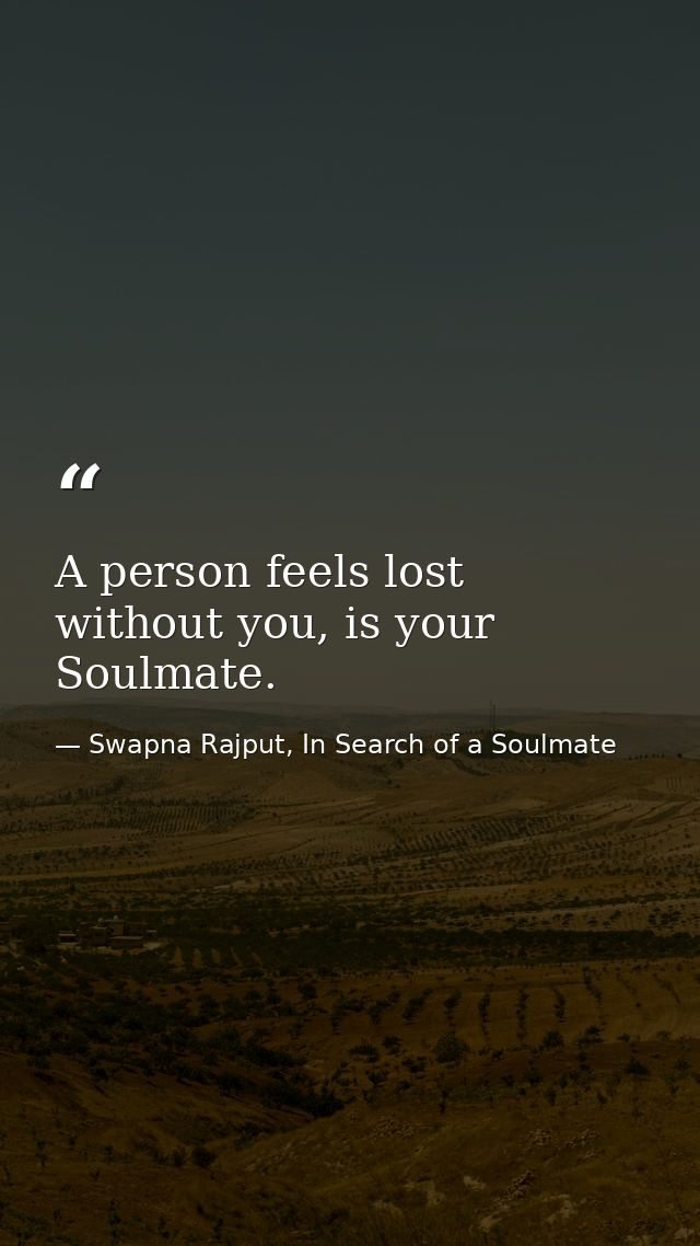 A person feels lost without you, is your Soulmate. — Swapna Rajput, In Search of a Soulmate