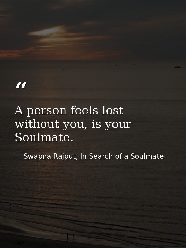 A person feels lost without you, is your Soulmate. — Swapna Rajput, In Search of a Soulmate