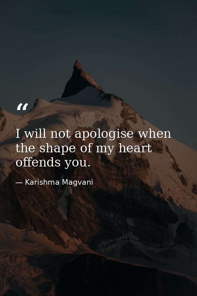 I will not apologise when the shape of my heart offends you. — Karishma Magvani