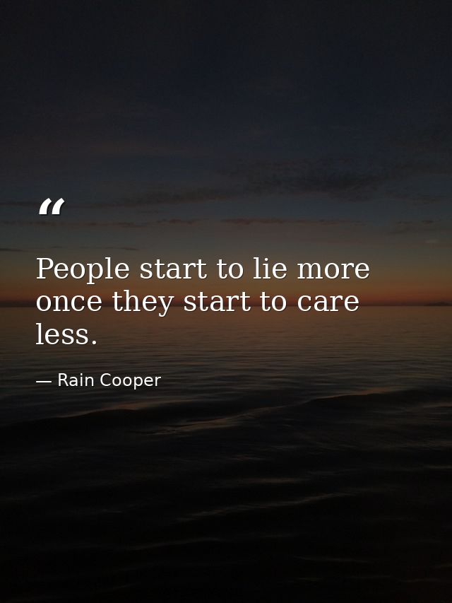 People start to lie more once they start to care less. — Rain Cooper