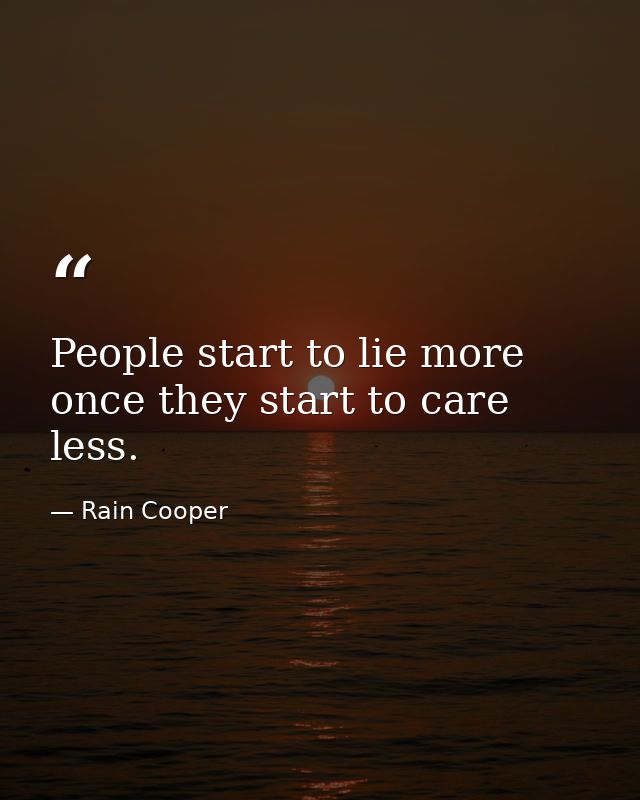 People start to lie more once they start to care less. — Rain Cooper