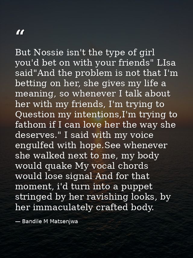 But Nossie isn't the type of girl you'd bet on with your friends" LIsa said"And the problem is not that I'm betting on h — Bandile M Matsenjwa