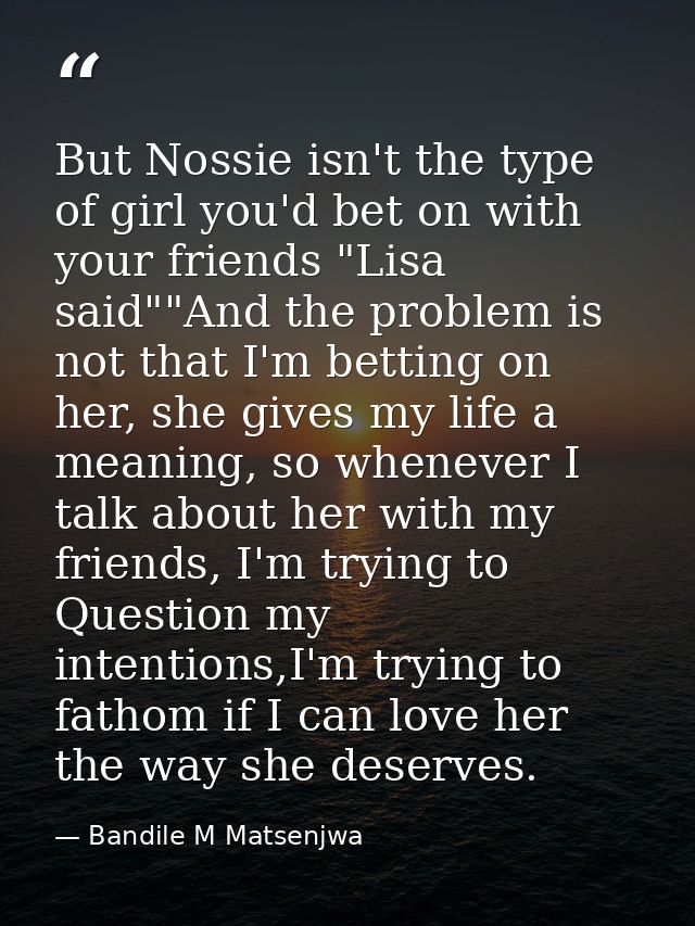 But Nossie isn't the type of girl you'd bet on with your friends "Lisa said""And the problem is not that I'm betting on  — Bandile M Matsenjwa