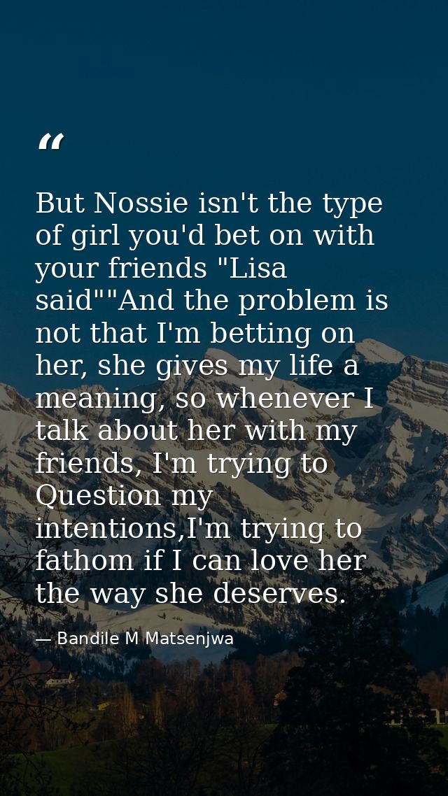 But Nossie isn't the type of girl you'd bet on with your friends "Lisa said""And the problem is not that I'm betting on  — Bandile M Matsenjwa