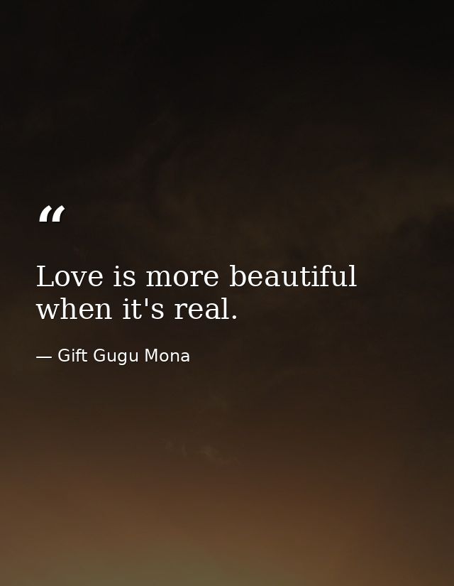 Love is more beautiful when it's real. — Gift Gugu Mona