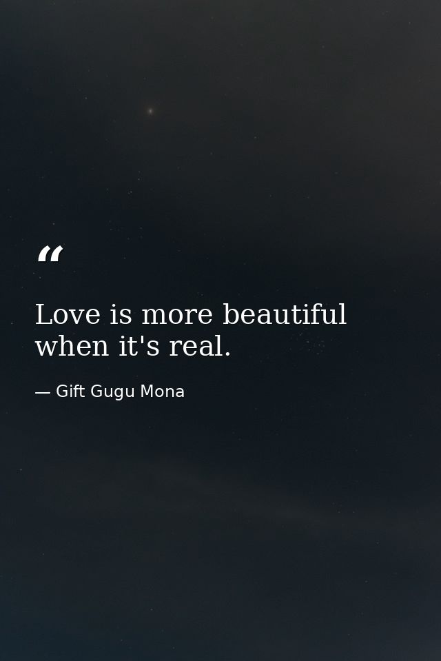 Love is more beautiful when it's real. — Gift Gugu Mona
