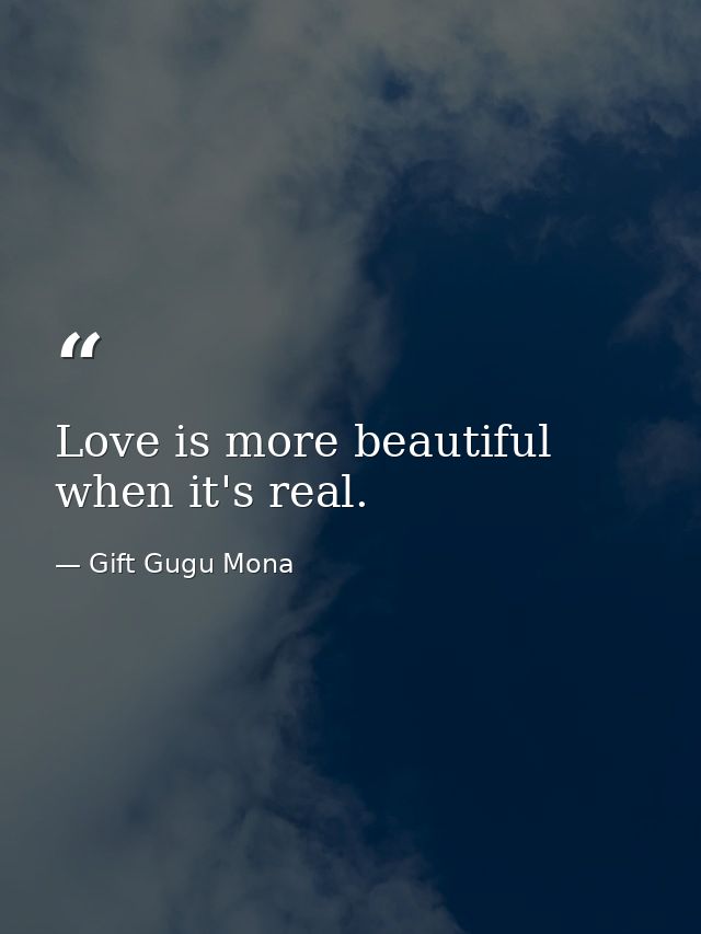 Love is more beautiful when it's real. — Gift Gugu Mona