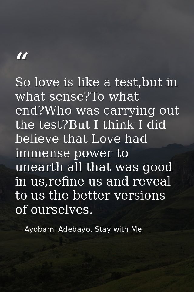 So love is like a test,but in what sense?To what end?Who was carrying out the test?But I think I did believe that Love h — Ayobami Adebayo, Stay with Me