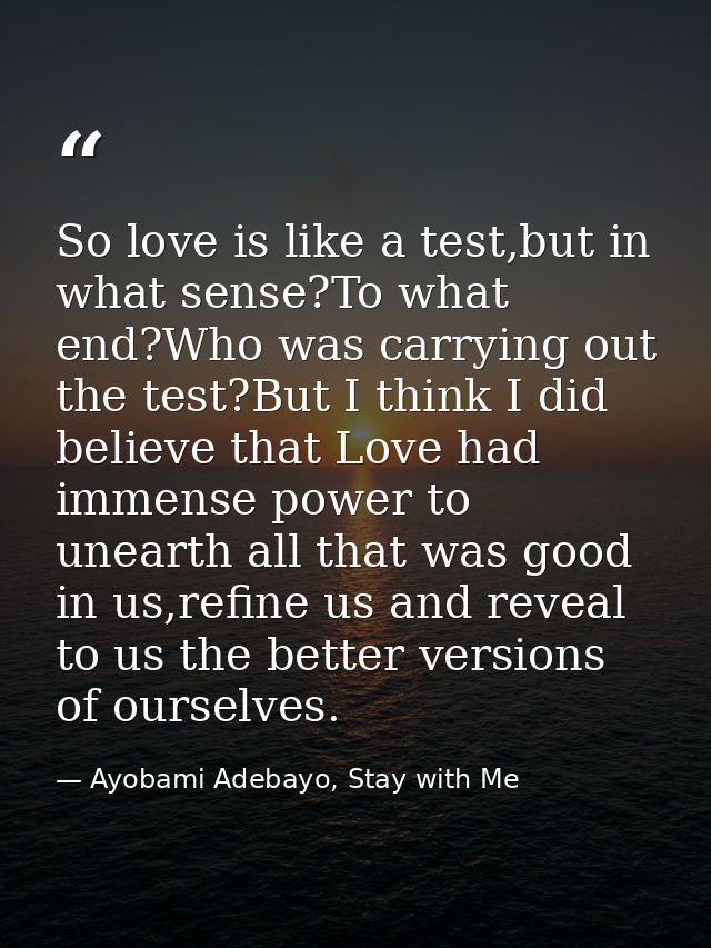 So love is like a test,but in what sense?To what end?Who was carrying out the test?But I think I did believe that Love h — Ayobami Adebayo, Stay with Me
