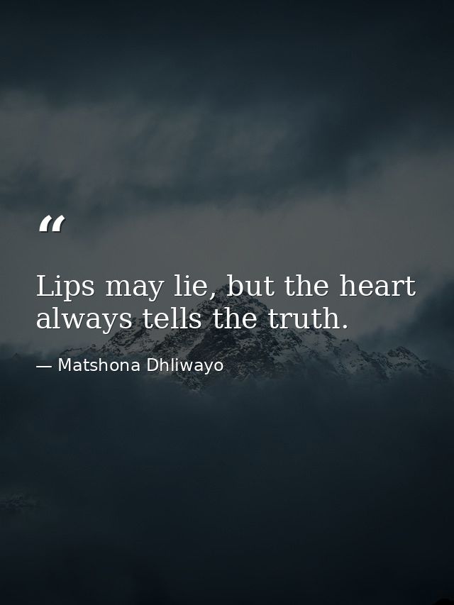 Lips may lie, but the heart always tells the truth. — Matshona Dhliwayo