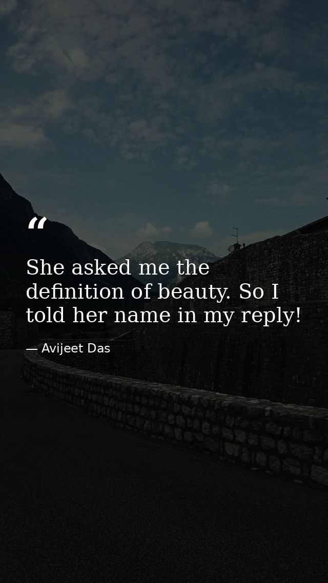 She asked me the definition of beauty. So I told her name in my reply! — Avijeet Das