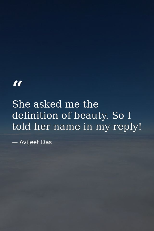 She asked me the definition of beauty. So I told her name in my reply! — Avijeet Das