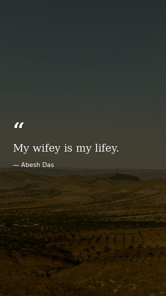 My wifey is my lifey. — Abesh Das
