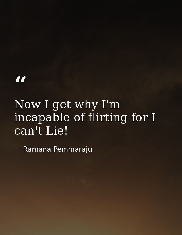 Now I get why I'm incapable of flirting for I can't Lie! — Ramana Pemmaraju