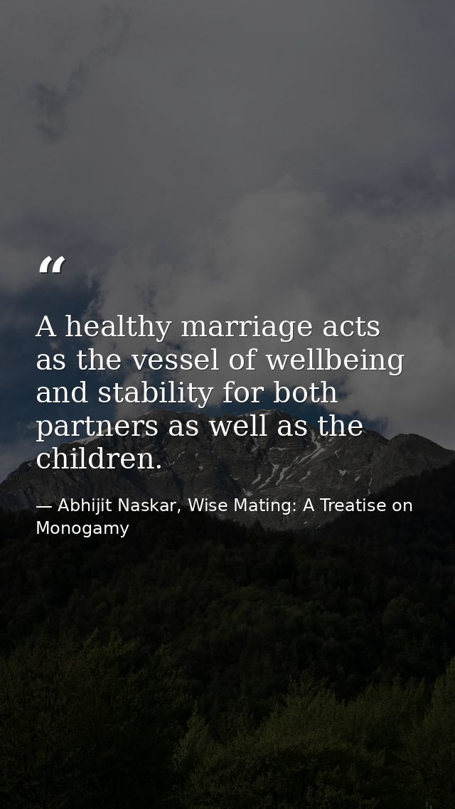 A healthy marriage acts as the vessel of wellbeing and stability for both partners as well as the children. — Abhijit Naskar, Wise Mating: A Treatise on Monogamy