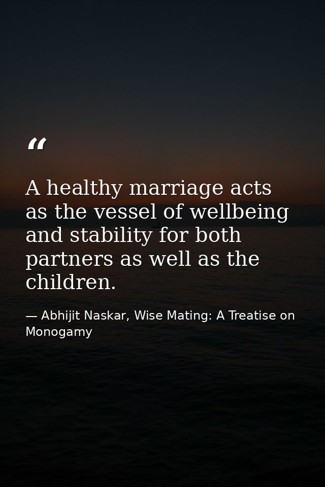 A healthy marriage acts as the vessel of wellbeing and stability for both partners as well as the children. — Abhijit Naskar, Wise Mating: A Treatise on Monogamy