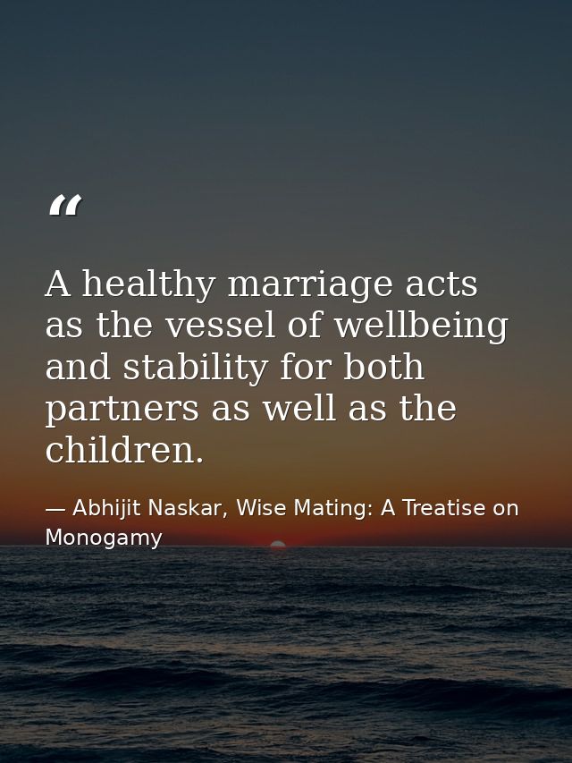 A healthy marriage acts as the vessel of wellbeing and stability for both partners as well as the children. — Abhijit Naskar, Wise Mating: A Treatise on Monogamy