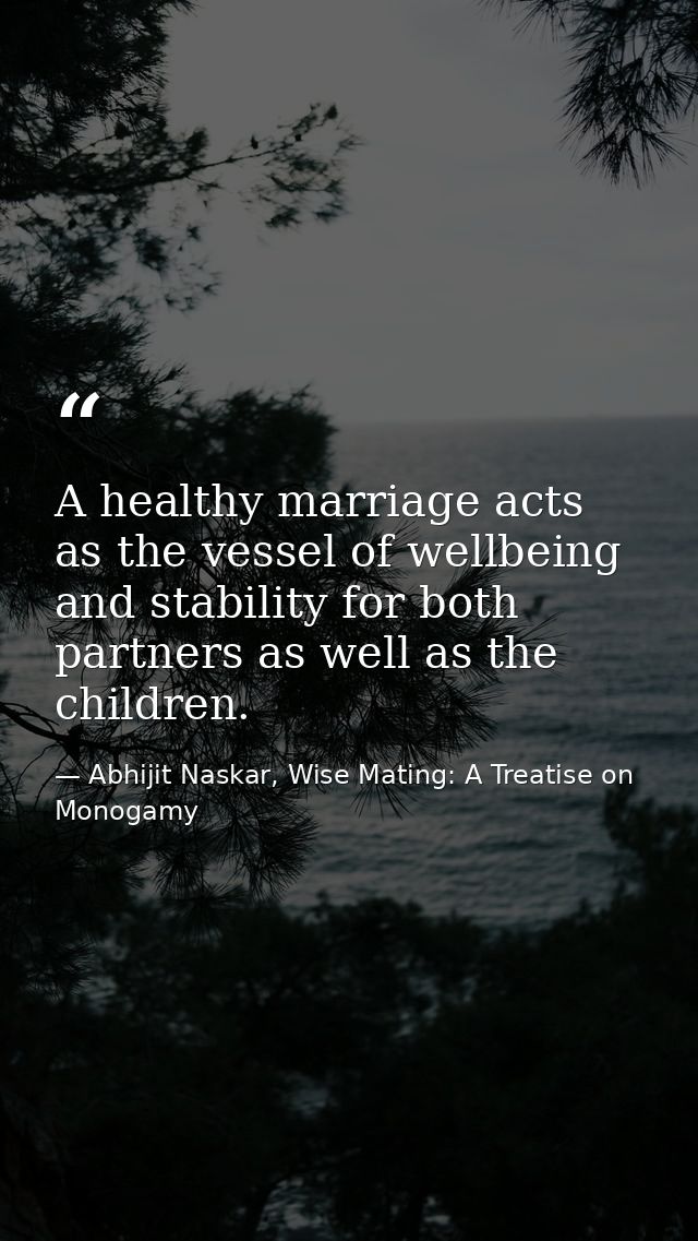 A healthy marriage acts as the vessel of wellbeing and stability for both partners as well as the children. — Abhijit Naskar, Wise Mating: A Treatise on Monogamy